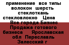 применение: все типы волокон, шерсть, стеклоткань,стекловлокно › Цена ­ 100 - Все города Бизнес » Продажа готового бизнеса   . Ярославская обл.,Переславль-Залесский г.